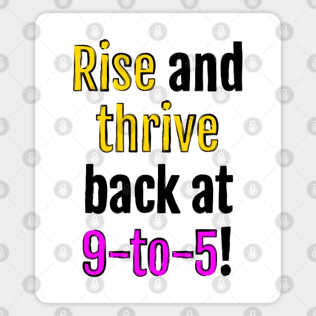 Rise and thrive, back at 9-to-5! Magnet by QuotopiaThreads